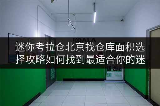 迷你考拉仓北京找仓库面积选择攻略如何找到最适合你的迷你仓空间？