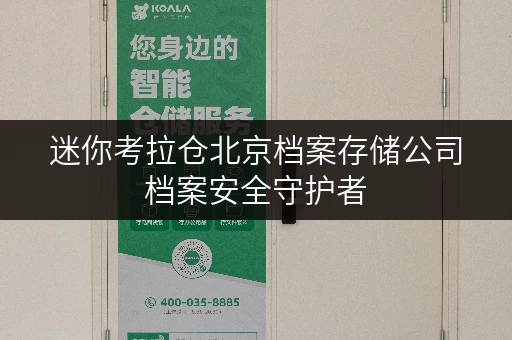 迷你考拉仓北京档案存储公司档案安全守护者,温湿监控,让历史记忆永存 迷你考拉仓北京档案存储公司档案安全守护者,温湿监控,让历史记忆永存
