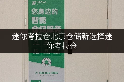 迷你考拉仓北京仓储新选择迷你考拉仓,您的24小时便捷仓储管家 迷你考拉仓北京仓储新选择迷你考拉仓,您的24小时便捷仓储管家