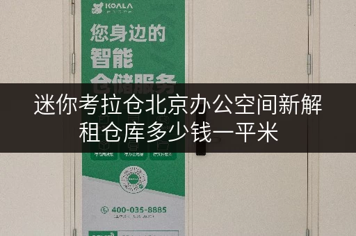 迷你考拉仓北京办公空间新解租仓库多少钱一平米,释放办公环境,提升工作效率 迷你考拉仓北京办公空间新解租仓库多少钱一平米,释放办公环境,提升工作效率