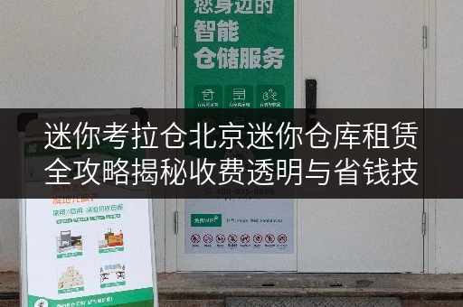 迷你考拉仓北京迷你仓库租赁全攻略揭秘收费透明与省钱技巧 迷你考拉仓北京迷你仓库租赁全攻略揭秘收费透明与省钱技巧