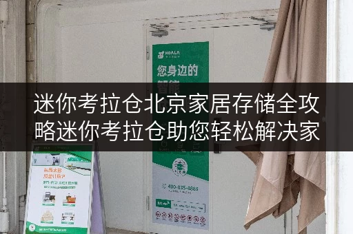 迷你考拉仓北京家居存储全攻略迷你考拉仓助您轻松解决家具存放难题