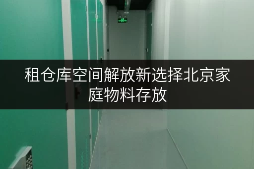 租仓库空间解放新选择北京家庭物料存放,迷你考拉仓助您生活焕然一新 租仓库空间解放新选择北京家庭物料存放,迷你考拉仓助您生活焕然一新