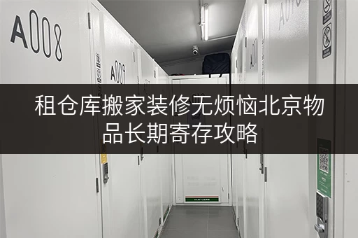 租仓库搬家装修无烦恼北京物品长期寄存攻略,迷你考拉仓助您轻松过渡! 租仓库搬家装修无烦恼北京物品长期寄存攻略,迷你考拉仓助您轻松过渡!