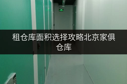 租仓库面积选择攻略北京家俱仓库，让您的空间焕然一新