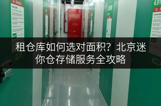 租仓库如何选对面积?北京迷你仓存储服务全攻略 租仓库如何选对面积?北京迷你仓存储服务全攻略