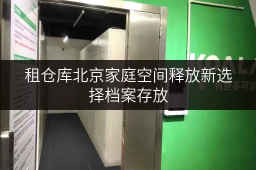 租仓库北京家庭空间释放新选择档案存放,品质生活从此无忧 租仓库北京家庭空间释放新选择档案存放,品质生活从此无忧
