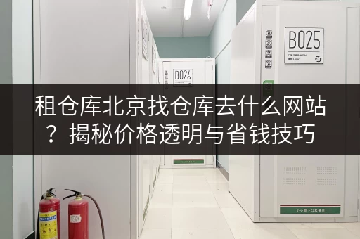 租仓库北京找仓库去什么网站?揭秘价格透明与省钱技巧 租仓库北京找仓库去什么网站?揭秘价格透明与省钱技巧