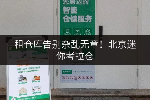租仓库告别杂乱无章!北京迷你考拉仓,释放办公空间新主张 租仓库告别杂乱无章!北京迷你考拉仓,释放办公空间新主张
