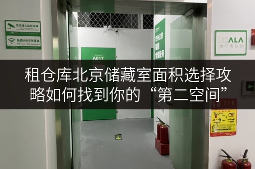 租仓库北京储藏室面积选择攻略如何找到你的“第二空间” 租仓库北京储藏室面积选择攻略如何找到你的“第二空间”