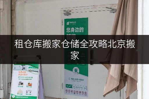租仓库搬家仓储全攻略北京搬家,如何选择合适的迷你仓?迷你考拉仓带你避坑! 租仓库搬家仓储全攻略北京搬家,如何选择合适的迷你仓?迷你考拉仓带你避坑!