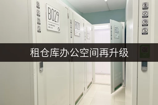 租仓库办公空间再升级，迷你仓自助仓助您轻松整理