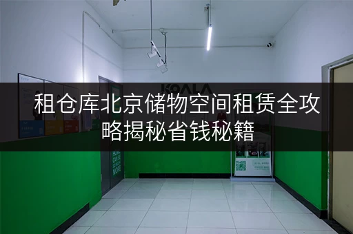 租仓库北京储物空间租赁全攻略揭秘省钱秘籍,告别空间焦虑 租仓库北京储物空间租赁全攻略揭秘省钱秘籍,告别空间焦虑