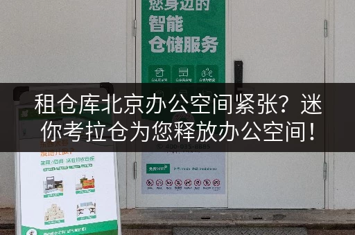 租仓库北京办公空间紧张？迷你考拉仓为您释放办公空间！