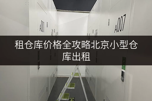 租仓库价格全攻略北京小型仓库出租,如何释放家庭空间,提升生活品质? 租仓库价格全攻略北京小型仓库出租,如何释放家庭空间,提升生活品质?