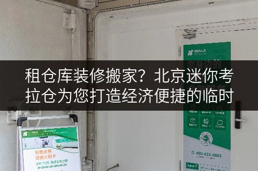 租仓库装修搬家？北京迷你考拉仓为您打造经济便捷的临时存储方案