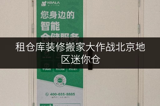 租仓库装修搬家大作战北京地区迷你仓,您的临时存储好帮手! 租仓库装修搬家大作战北京地区迷你仓,您的临时存储好帮手!