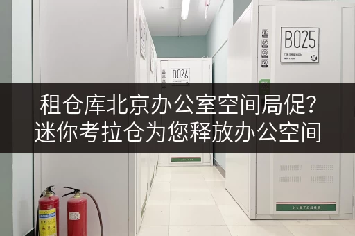 租仓库北京办公室空间局促？迷你考拉仓为您释放办公空间