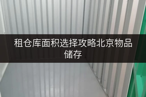租仓库面积选择攻略北京物品储存,迷你考拉仓助您轻松规划空间 租仓库面积选择攻略北京物品储存,迷你考拉仓助您轻松规划空间
