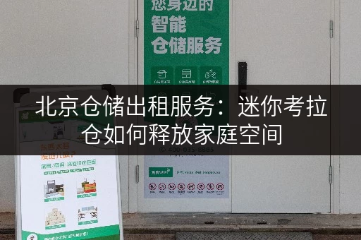 北京仓储出租服务:迷你考拉仓如何释放家庭空间 北京仓储出租服务:迷你考拉仓如何释放家庭空间