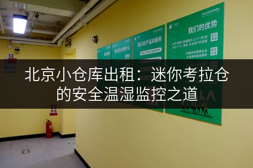 北京小仓库出租:迷你考拉仓的安全温湿监控之道 北京小仓库出租:迷你考拉仓的安全温湿监控之道