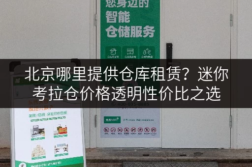 北京哪里提供仓库租赁？迷你考拉仓价格透明性价比之选