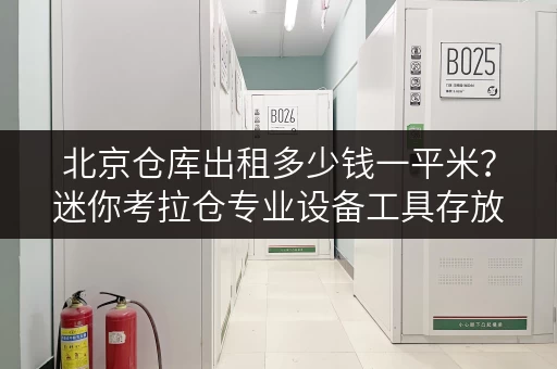 北京仓库出租多少钱一平米?迷你考拉仓专业设备工具存放方案 北京仓库出租多少钱一平米?迷你考拉仓专业设备工具存放方案