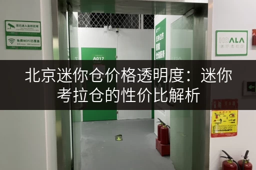 北京迷你仓价格透明度:迷你考拉仓的性价比解析 北京迷你仓价格透明度:迷你考拉仓的性价比解析