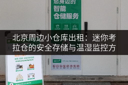 北京周边小仓库出租:迷你考拉仓的安全存储与温湿监控方案 北京周边小仓库出租:迷你考拉仓的安全存储与温湿监控方案