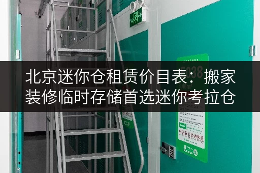 北京迷你仓租赁价目表:搬家装修临时存储首选迷你考拉仓 北京迷你仓租赁价目表:搬家装修临时存储首选迷你考拉仓