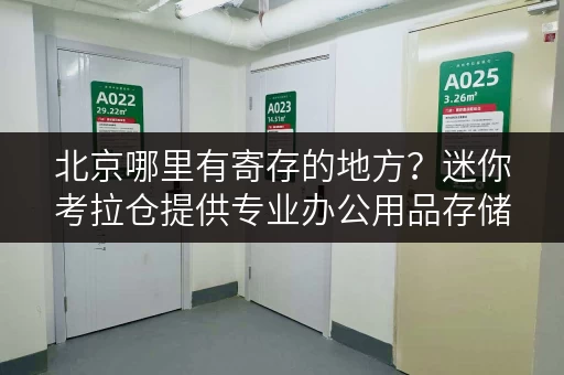 北京哪里有寄存的地方?迷你考拉仓提供专业办公用品存储服务 北京哪里有寄存的地方?迷你考拉仓提供专业办公用品存储服务