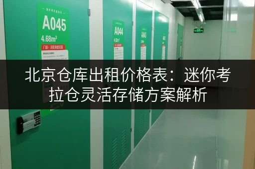 北京仓库出租价格表:迷你考拉仓灵活存储方案解析 北京仓库出租价格表:迷你考拉仓灵活存储方案解析