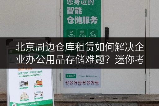 北京周边仓库租赁如何解决企业办公用品存储难题?迷你考拉仓来帮忙 北京周边仓库租赁如何解决企业办公用品存储难题?迷你考拉仓来帮忙