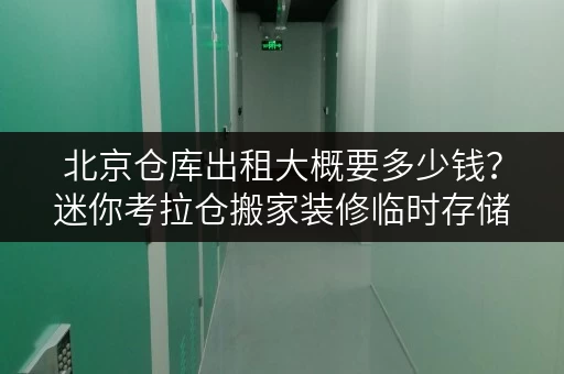 北京仓库出租大概要多少钱?迷你考拉仓搬家装修临时存储解决方案 北京仓库出租大概要多少钱?迷你考拉仓搬家装修临时存储解决方案