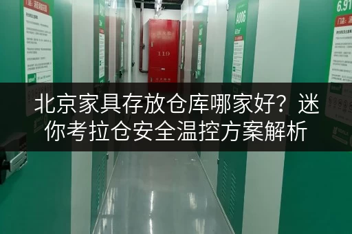 北京家具存放仓库哪家好?迷你考拉仓安全温控方案解析 北京家具存放仓库哪家好?迷你考拉仓安全温控方案解析