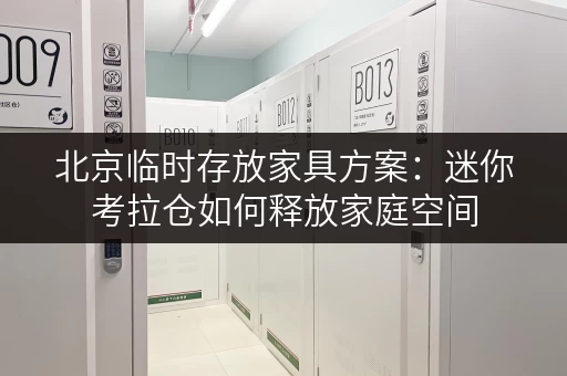 北京临时存放家具方案:迷你考拉仓如何释放家庭空间 北京临时存放家具方案:迷你考拉仓如何释放家庭空间