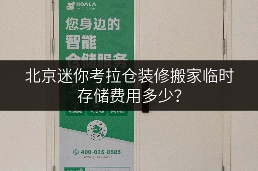 北京迷你考拉仓装修搬家临时存储费用多少? 北京迷你考拉仓装修搬家临时存储费用多少?