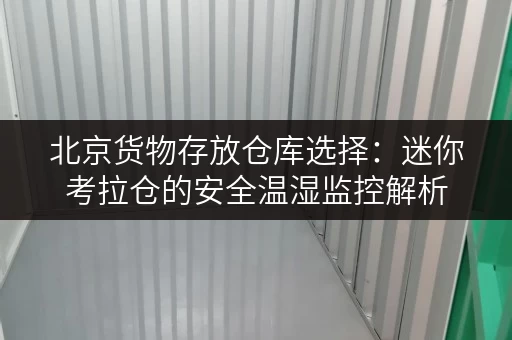 北京货物存放仓库选择:迷你考拉仓的安全温湿监控解析 北京货物存放仓库选择:迷你考拉仓的安全温湿监控解析