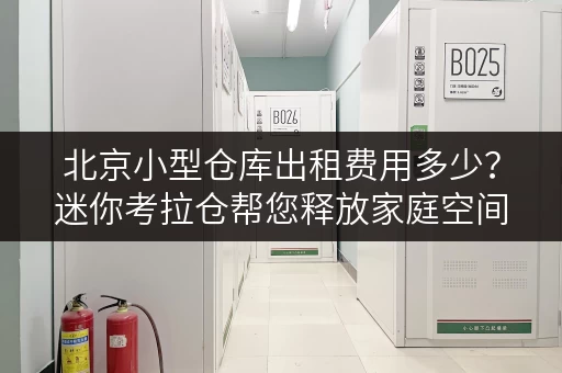 北京小型仓库出租费用多少?迷你考拉仓帮您释放家庭空间 北京小型仓库出租费用多少?迷你考拉仓帮您释放家庭空间
