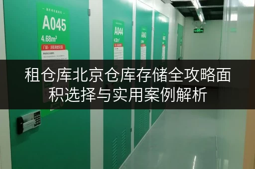 租仓库北京仓库存储全攻略面积选择与实用案例解析 租仓库北京仓库存储全攻略面积选择与实用案例解析
