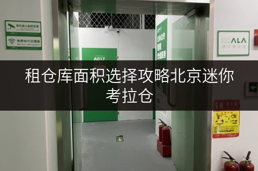 租仓库面积选择攻略北京迷你考拉仓,揭秘你的储物空间最佳选择! 租仓库面积选择攻略北京迷你考拉仓,揭秘你的储物空间最佳选择!