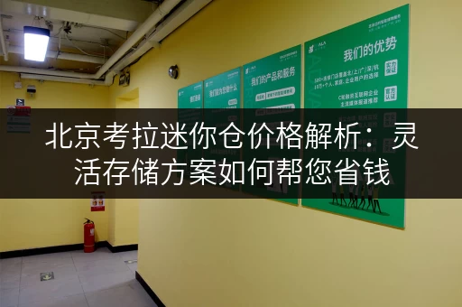 北京考拉迷你仓价格解析：灵活存储方案如何帮您省钱