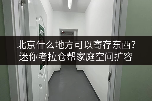 北京什么地方可以寄存东西?迷你考拉仓帮家庭空间扩容 北京什么地方可以寄存东西?迷你考拉仓帮家庭空间扩容