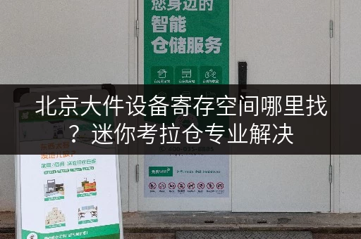 北京大件设备寄存空间哪里找?迷你考拉仓专业解决 北京大件设备寄存空间哪里找?迷你考拉仓专业解决