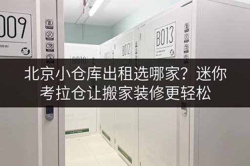 北京小仓库出租选哪家?迷你考拉仓让搬家装修更轻松 北京小仓库出租选哪家?迷你考拉仓让搬家装修更轻松
