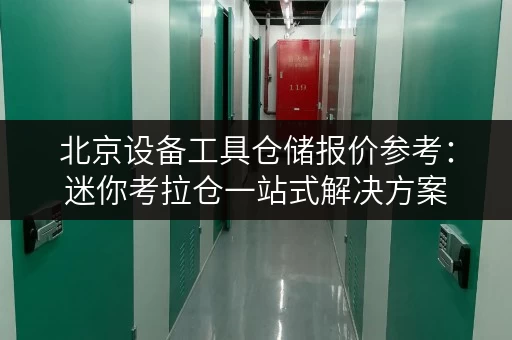 北京设备工具仓储报价参考:迷你考拉仓一站式解决方案 北京设备工具仓储报价参考:迷你考拉仓一站式解决方案