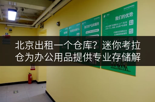 北京出租一个仓库?迷你考拉仓为办公用品提供专业存储解决方案 北京出租一个仓库?迷你考拉仓为办公用品提供专业存储解决方案