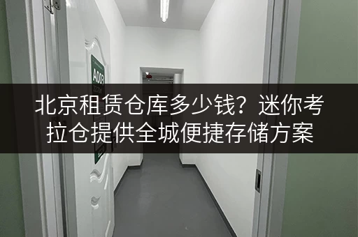 北京租赁仓库多少钱？迷你考拉仓提供全城便捷存储方案