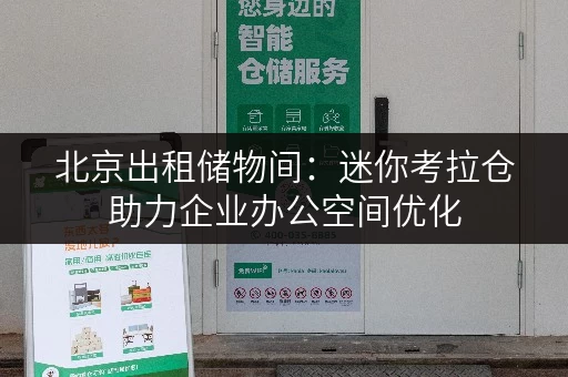 北京出租储物间:迷你考拉仓助力企业办公空间优化 北京出租储物间:迷你考拉仓助力企业办公空间优化